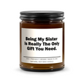 Being My Sister Is Really The Only Gift You Need Candle
